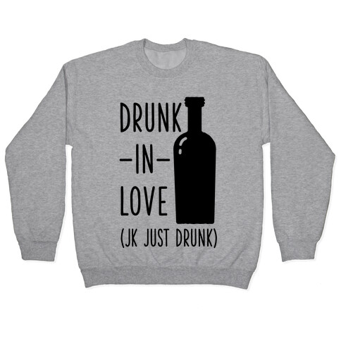 Drunk In Love (jk just drunk) Pullover