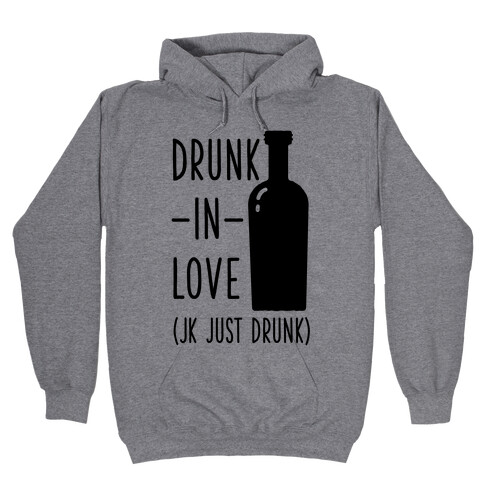 Drunk In Love (jk just drunk) Hooded Sweatshirt