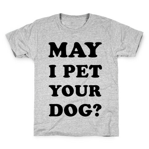 May I Pet Your Dog Kids T-Shirt