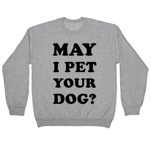 May I Pet Your Dog Pullover