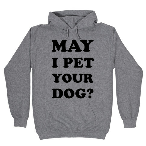 May I Pet Your Dog Hooded Sweatshirt