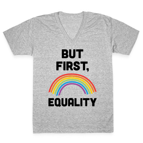 But First, Equality V-Neck Tee Shirt