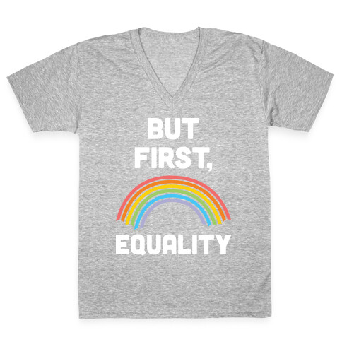 But First, Equality V-Neck Tee Shirt