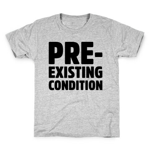 Pre-Existing Condition Kids T-Shirt