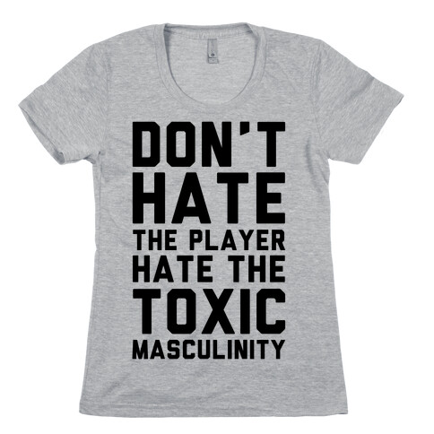 Don't Hate The Player Hate The Toxic Masculinity Womens T-Shirt