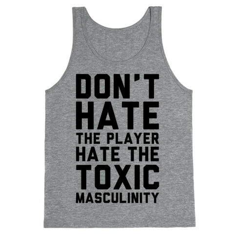Don't Hate The Player Hate The Toxic Masculinity Tank Top