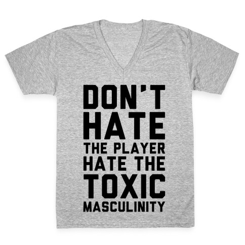 Don't Hate The Player Hate The Toxic Masculinity V-Neck Tee Shirt