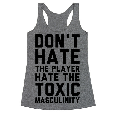 Don't Hate The Player Hate The Toxic Masculinity Racerback Tank Top