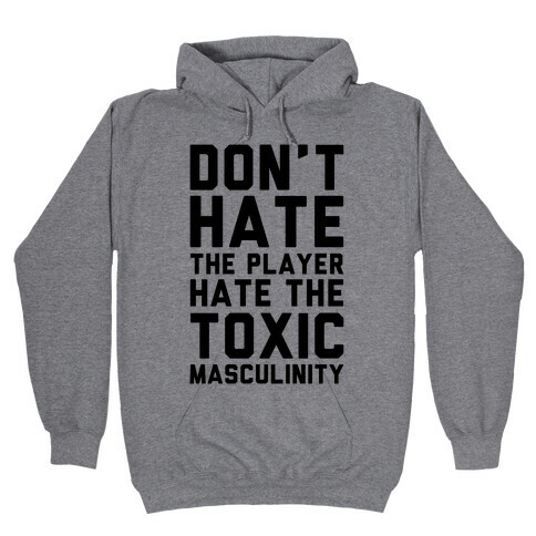 Don't Hate The Player Hate The Toxic Masculinity Hooded Sweatshirt