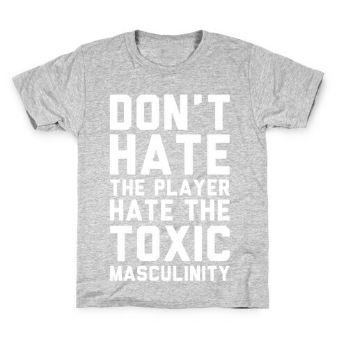 Don't Hate The Player Hate The Toxic Masculinity Kids T-Shirt