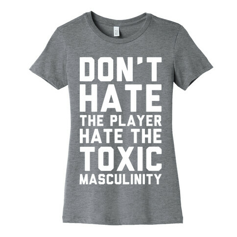 Don't Hate The Player Hate The Toxic Masculinity Womens T-Shirt
