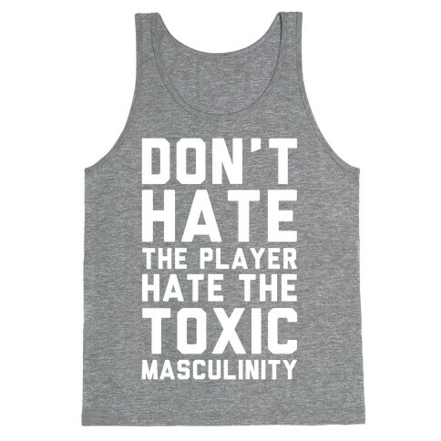 Don't Hate The Player Hate The Toxic Masculinity Tank Top