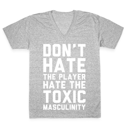 Don't Hate The Player Hate The Toxic Masculinity V-Neck Tee Shirt