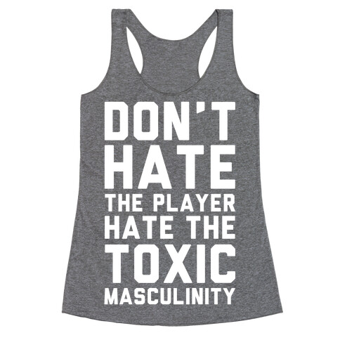 Don't Hate The Player Hate The Toxic Masculinity Racerback Tank Top