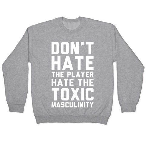 Don't Hate The Player Hate The Toxic Masculinity Pullover