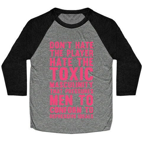 Don't Hate The Player Hate the Toxic Masculinity That Pressures Men Baseball Tee