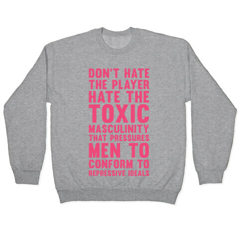 Don't Hate The Player Hate the Toxic Masculinity That Pressures Men Pullover