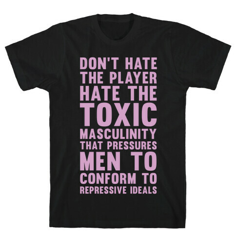 Don't Hate The Player Hate the Toxic Masculinity That Pressures Men T-Shirt