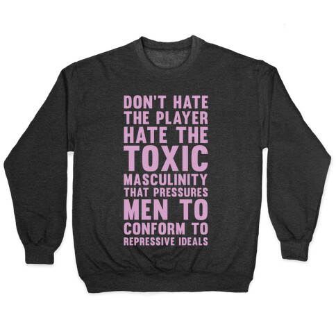 Don't Hate The Player Hate the Toxic Masculinity That Pressures Men Pullover