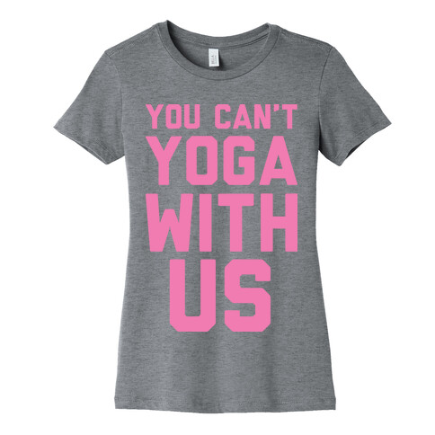 You Can't Yoga With Us Womens T-Shirt