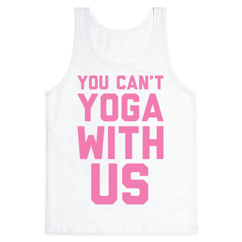 You Can't Yoga With Us Tank Top