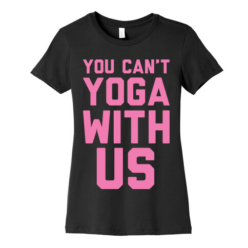 You Can't Yoga With Us Womens T-Shirt