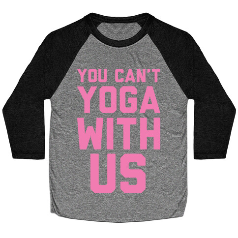 You Can't Yoga With Us Baseball Tee