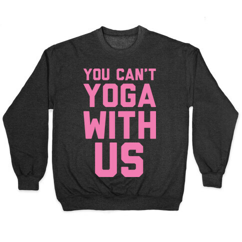 You Can't Yoga With Us Pullover