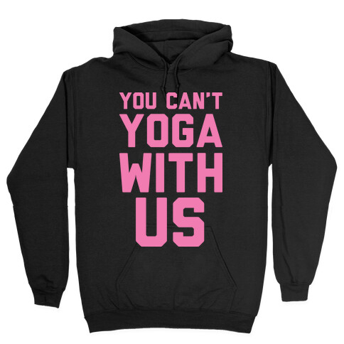 You Can't Yoga With Us Hooded Sweatshirt