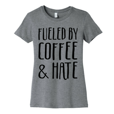 Fueled By Coffee & Hate Womens T-Shirt