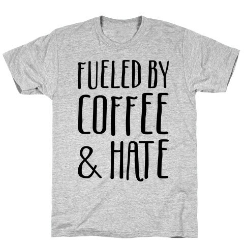 Fueled By Coffee & Hate T-Shirt