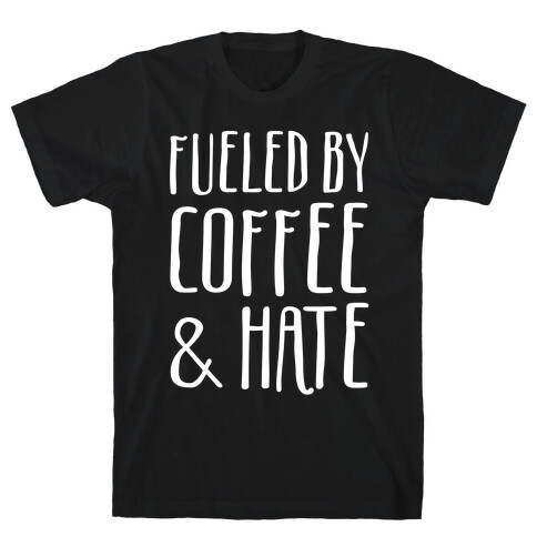 Fueled By Coffee & Hate T-Shirt