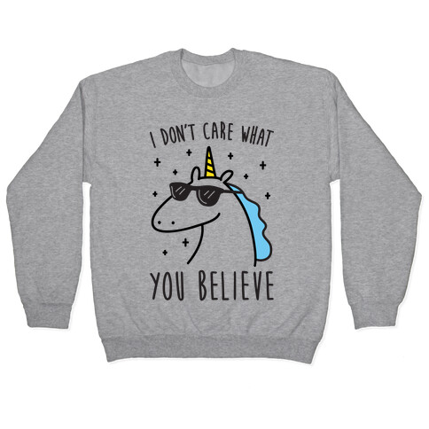I Don't Care What You Believe In Unicorn Pullover
