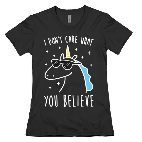 I Don't Care What You Believe In Unicorn Womens T-Shirt