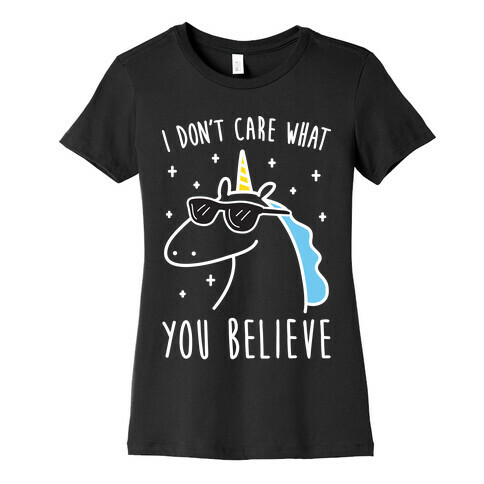 I Don't Care What You Believe In Unicorn Womens T-Shirt