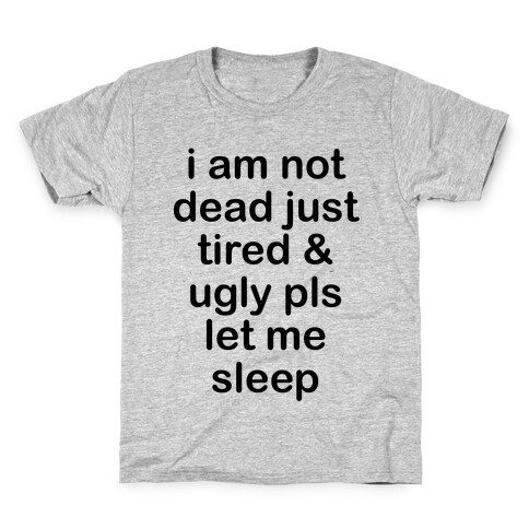 I Am Not Dead Just Tired & Ugly Please Let Me Sleep Kids T-Shirt