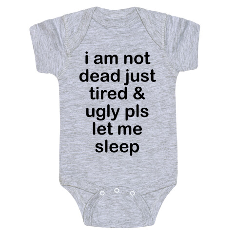 I Am Not Dead Just Tired & Ugly Please Let Me Sleep Baby One-Piece