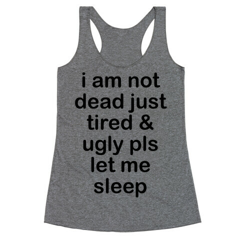 I Am Not Dead Just Tired & Ugly Please Let Me Sleep Racerback Tank Top