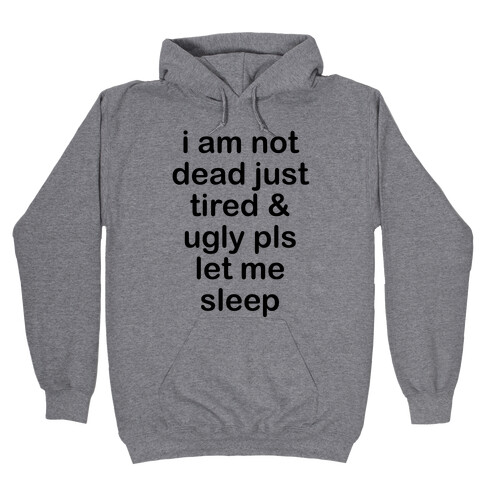 I Am Not Dead Just Tired & Ugly Please Let Me Sleep Hooded Sweatshirt