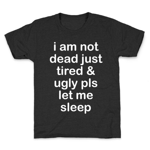 I Am Not Dead Just Tired & Ugly Please Let Me Sleep Kids T-Shirt