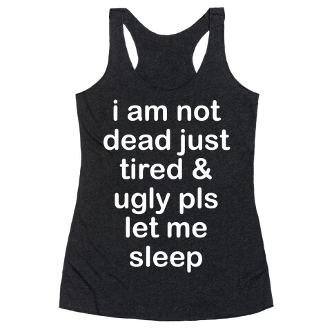 I Am Not Dead Just Tired & Ugly Please Let Me Sleep Racerback Tank Top
