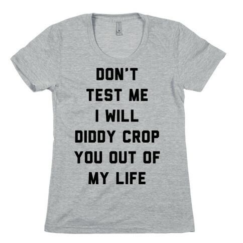 Don't Test Me I Will Diddy Crop You Out of My life Womens T-Shirt