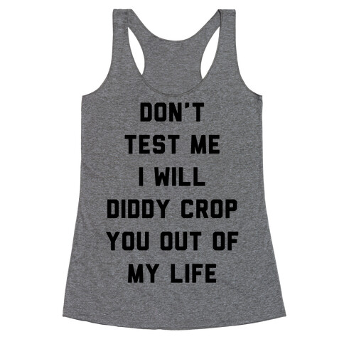 Don't Test Me I Will Diddy Crop You Out of My life Racerback Tank Top