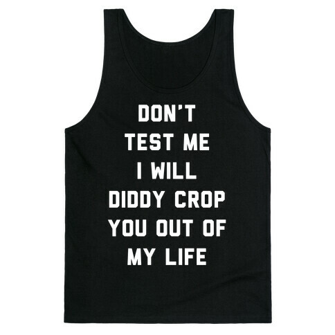 Don't Test Me I Will Diddy Crop You Out of My Life Tank Top