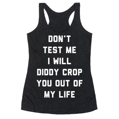 Don't Test Me I Will Diddy Crop You Out of My Life Racerback Tank Top