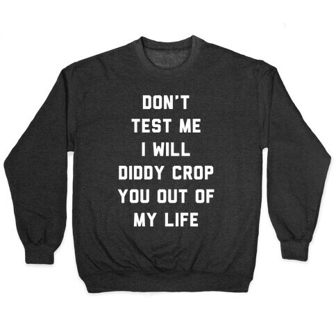 Don't Test Me I Will Diddy Crop You Out of My Life Pullover