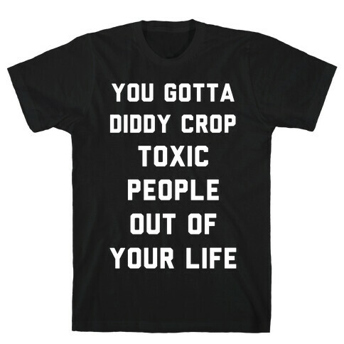 You Gotta Diddy Crop Toxic People Out Of Your Life T-Shirt