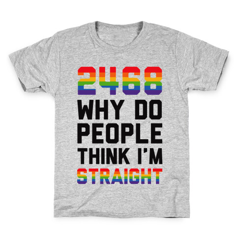2468 Why Do People Think I'm Straight Kids T-Shirt