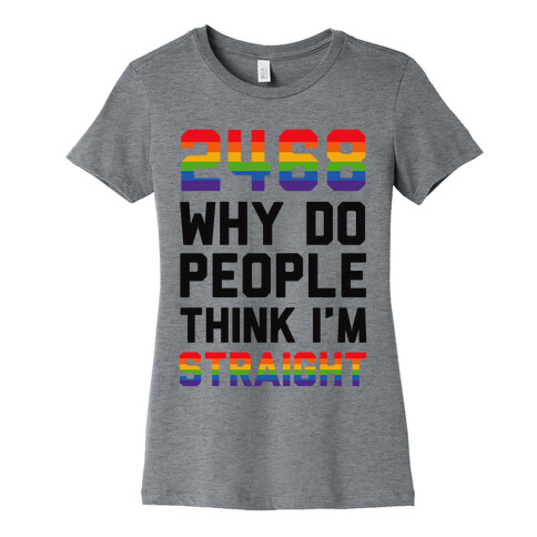 2468 Why Do People Think I'm Straight Womens T-Shirt