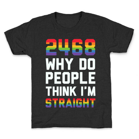 2468 Why Do People Think I'm Straight Kids T-Shirt